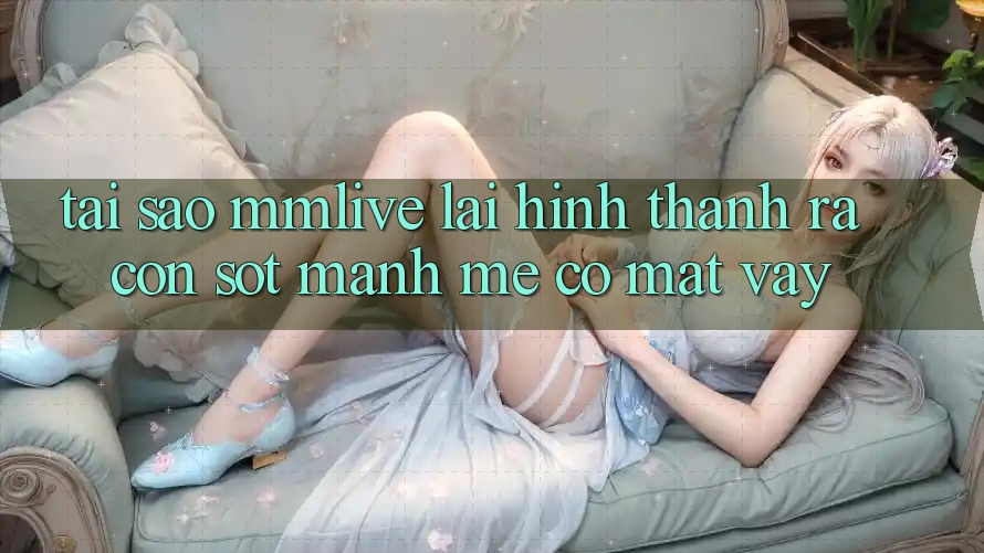 Tại Sao MMLive Lại Hình thành ra Cơn Sốt Mạnh Mẽ Có mặt Vậy? Tại Sao MMLive Lại Hình thành ra Cơn Sốt Mạnh Mẽ Có mặt Vậy?