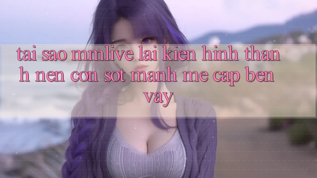 Tại Sao MMLive Lại Kiến hình thành Nên Cơn Sốt Mạnh Mẽ Cập bến Vậy?