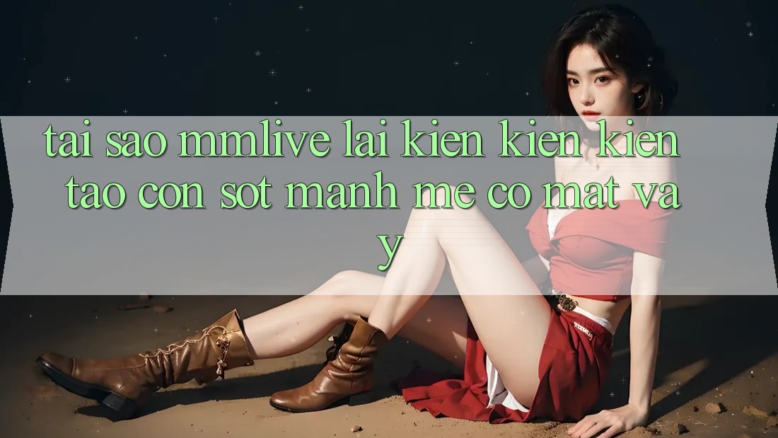 Tại Sao MMLive Lại Kiến kiến kiến tạo Cơn Sốt Mạnh Mẽ Có mặt Vậy?