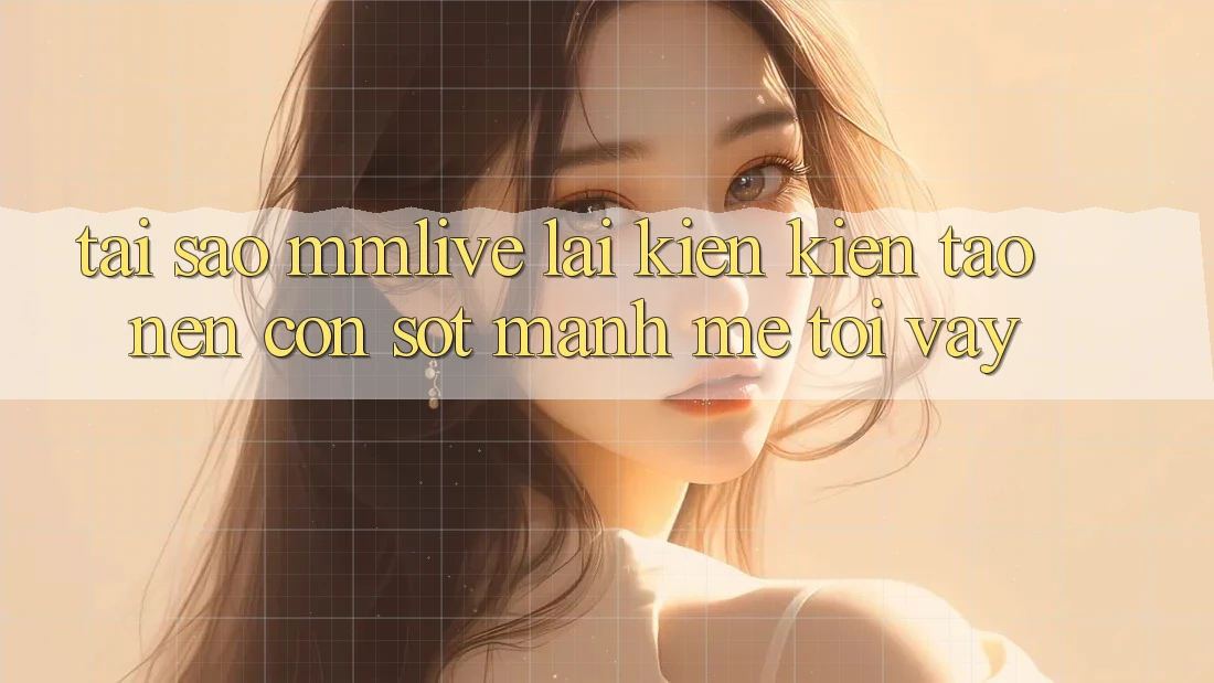 Tại Sao MMLive Lại Kiến kiến tạo Nên Cơn Sốt Mạnh Mẽ Tới Vậy? Tại Sao MMLive Lại Kiến kiến tạo Nên Cơn Sốt Mạnh Mẽ Tới Vậy?