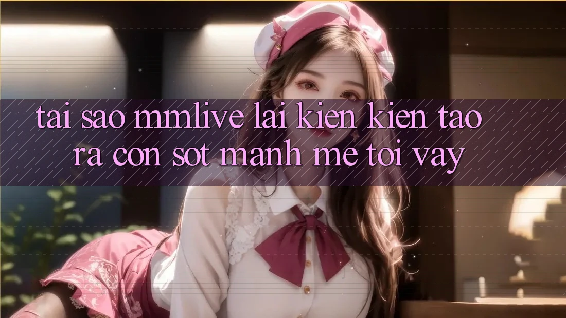 Tại Sao MMLive Lại Kiến kiến tạo ra Cơn Sốt Mạnh Mẽ Tới Vậy?