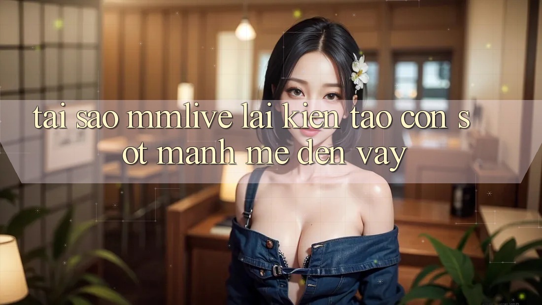Tại Sao MMLive Lại Kiến tạo Cơn Sốt Mạnh Mẽ Đến Vậy? Tại Sao MMLive Lại Kiến tạo Cơn Sốt Mạnh Mẽ Đến Vậy?