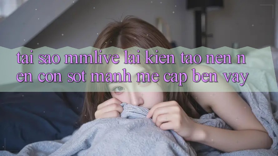 Tại Sao MMLive Lại Kiến tạo nên Nên Cơn Sốt Mạnh Mẽ Cập bến Vậy? Tại Sao MMLive Lại Kiến tạo nên Nên Cơn Sốt Mạnh Mẽ Cập bến Vậy?