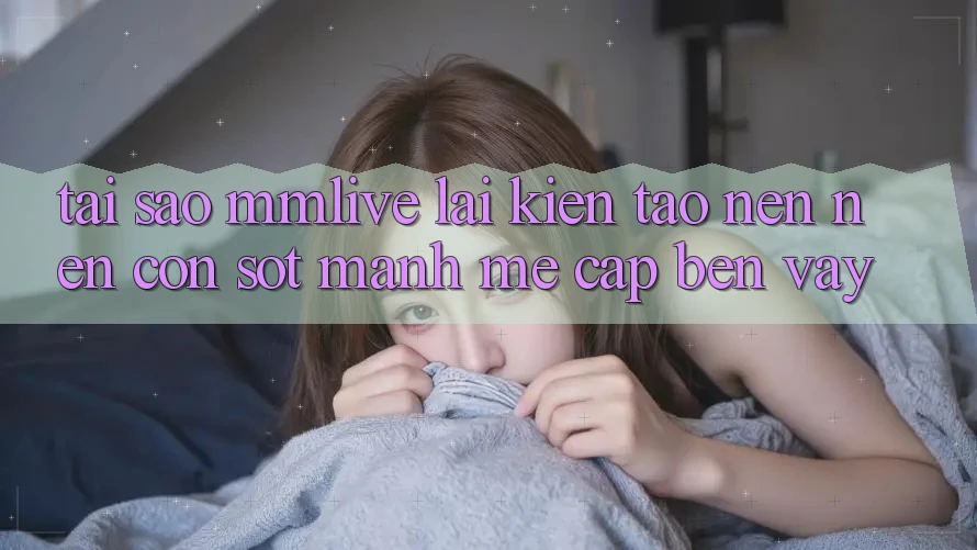 Tại Sao MMLive Lại Kiến tạo nên Nên Cơn Sốt Mạnh Mẽ Cập bến Vậy? Tại Sao MMLive Lại Kiến tạo nên Nên Cơn Sốt Mạnh Mẽ Cập bến Vậy?