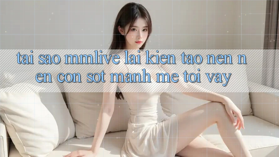 Tại Sao MMLive Lại Kiến tạo nên Nên Cơn Sốt Mạnh Mẽ Tới Vậy? Tại Sao MMLive Lại Kiến tạo nên Nên Cơn Sốt Mạnh Mẽ Tới Vậy?