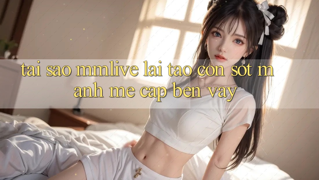 Tại Sao MMLive Lại Tạo Cơn Sốt Mạnh Mẽ Cập bến Vậy? Tại Sao MMLive Lại Tạo Cơn Sốt Mạnh Mẽ Cập bến Vậy?