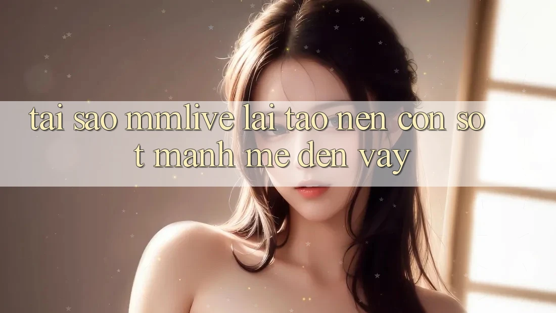 Tại Sao MMLive Lại Tạo nên Cơn Sốt Mạnh Mẽ Đến Vậy? Tại Sao MMLive Lại Tạo nên Cơn Sốt Mạnh Mẽ Đến Vậy?