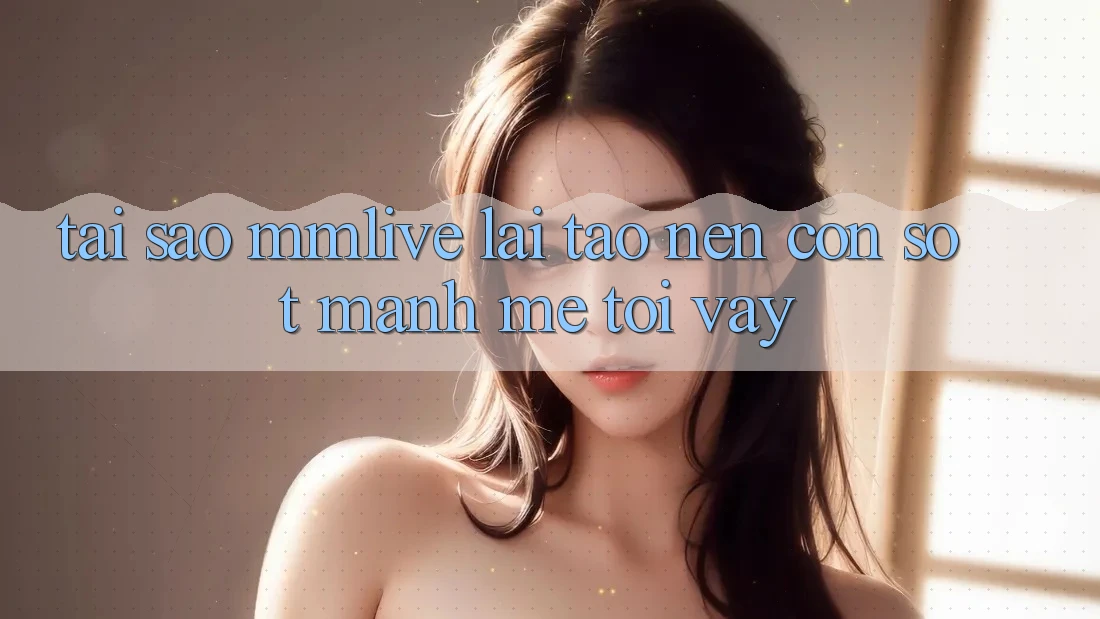 Tại Sao MMLive Lại Tạo Nên Cơn Sốt Mạnh Mẽ Tới Vậy? Tại Sao MMLive Lại Tạo Nên Cơn Sốt Mạnh Mẽ Tới Vậy?