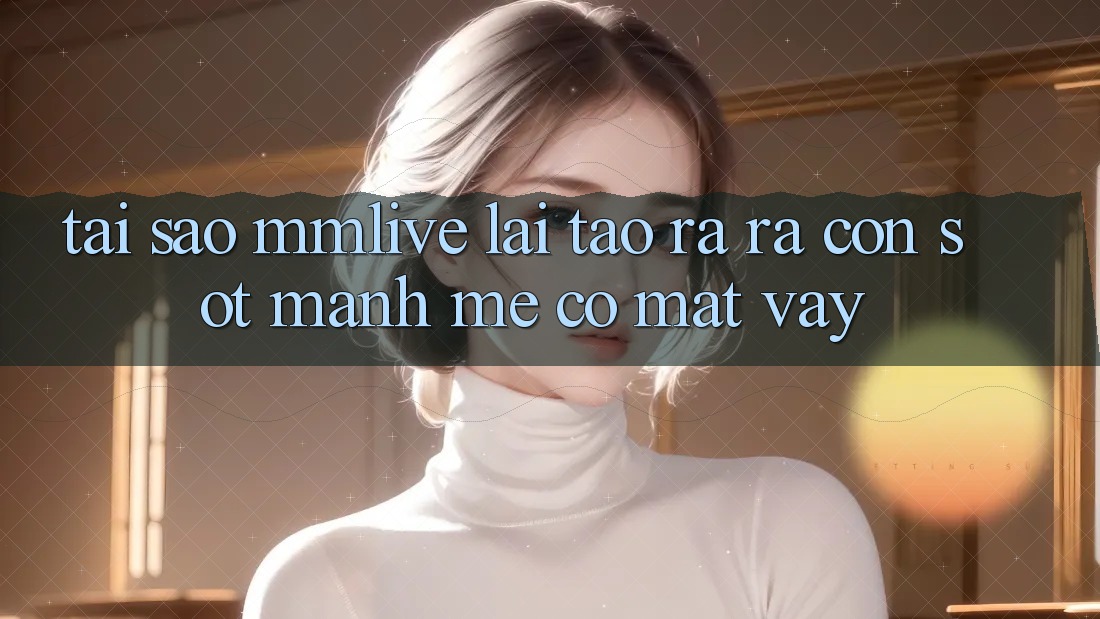 Tại Sao MMLive Lại Tạo ra ra Cơn Sốt Mạnh Mẽ Có mặt Vậy? Tại Sao MMLive Lại Tạo ra ra Cơn Sốt Mạnh Mẽ Có mặt Vậy?