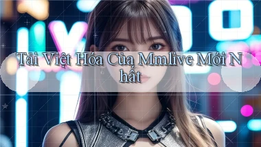 tải việt hóa của mmlive mới nhất