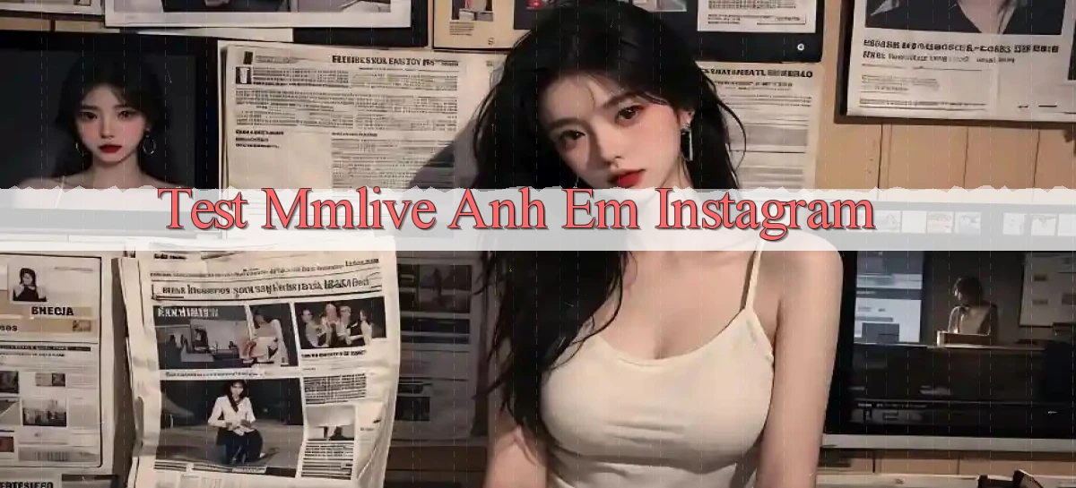 test mmlive anh em instagram