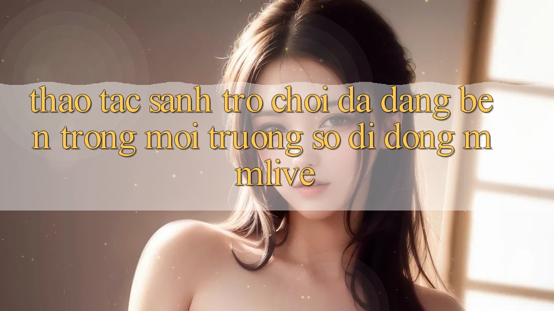 Thao tác Sảnh Trò chơi Đa Dạng Bên Trong Môi trường số di động MMLive