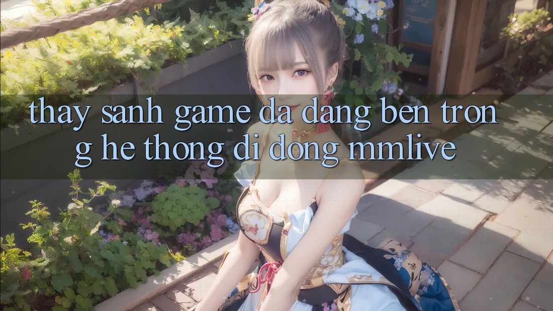 Thấy Sảnh Game Đa Dạng Bên Trong Hệ thống di động MMLive Thấy Sảnh Game Đa Dạng Bên Trong Hệ thống di động MMLive