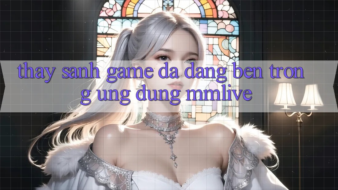 Thấy Sảnh Game Đa Dạng Bên Trong Ứng Dụng MMLive Thấy Sảnh Game Đa Dạng Bên Trong Ứng Dụng MMLive