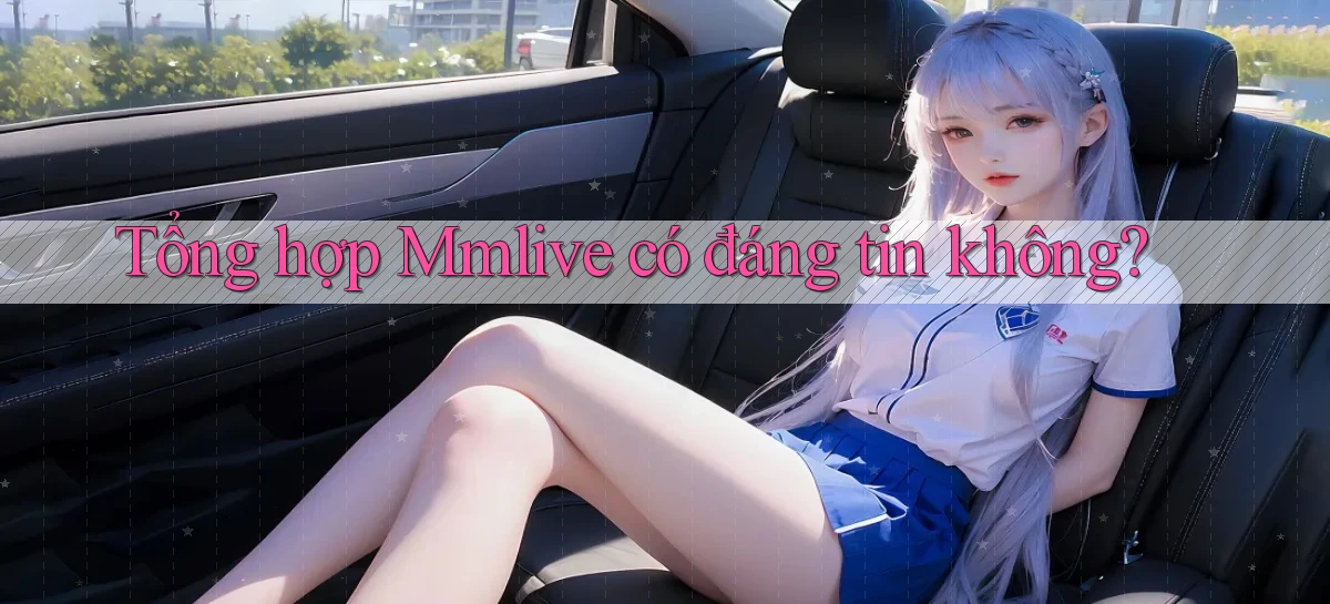 Tổng hợp Mmlive có đáng tin không