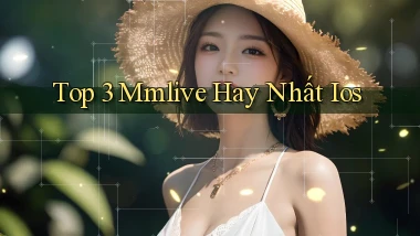 top 3 mmlive hay nhất ios