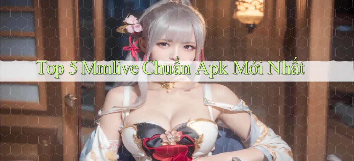top 5 mmlive chuẩn apk mới nhất