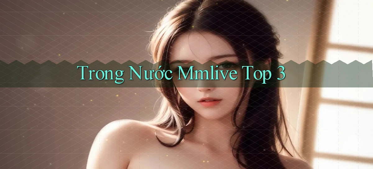 trong nước mmlive top 3