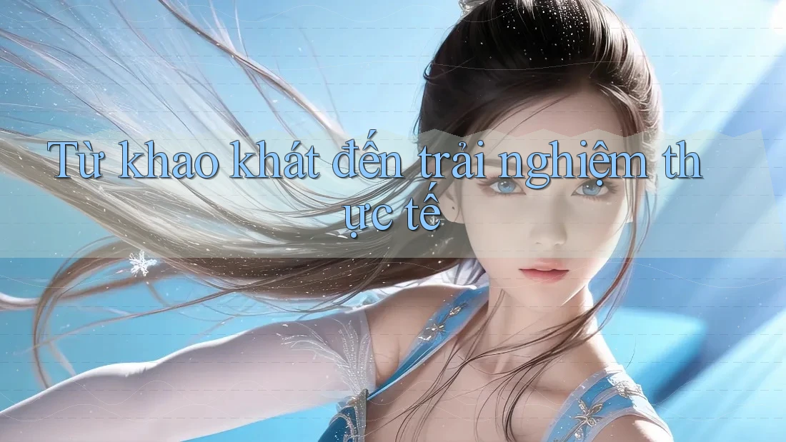 Từ khao khát đến trải nghiệm thực tế Từ khao khát đến trải nghiệm thực tế