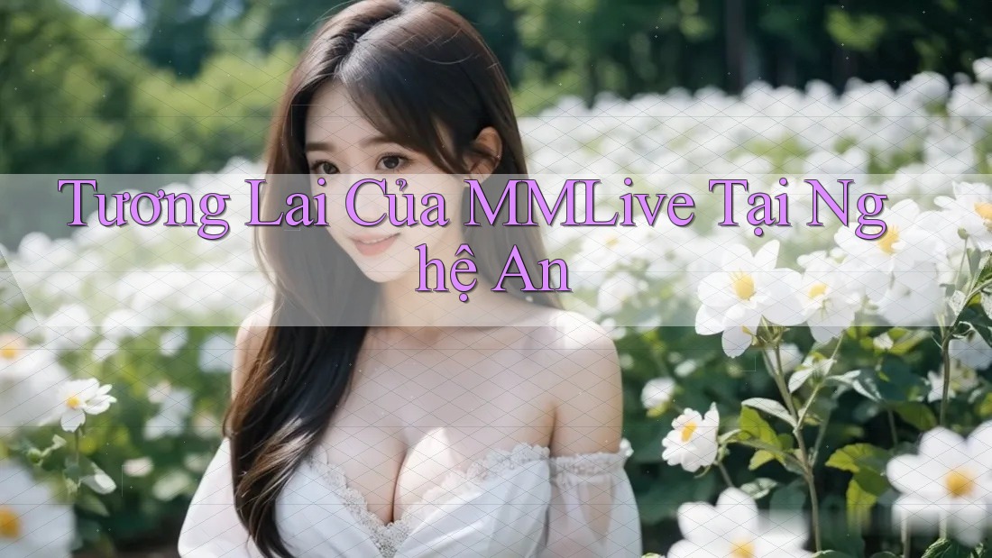 Tương Lai Của MMLive Tại Nghệ An