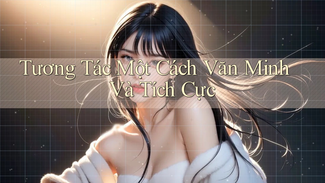 Tương Tác Một Cách Văn Minh Và Tích Cực