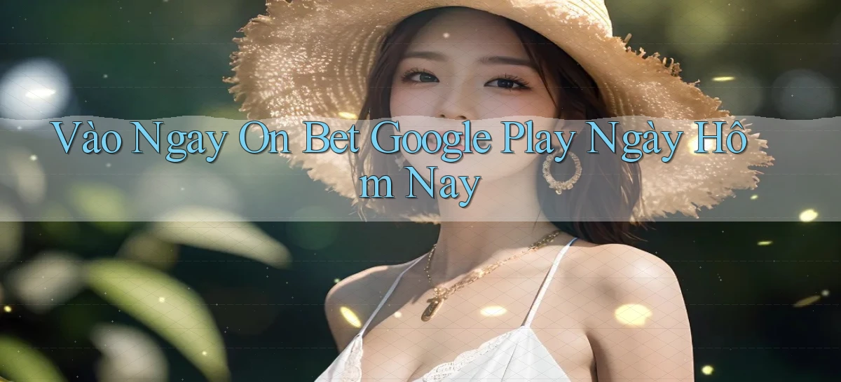 vào ngay on bet google play ngày hôm nay