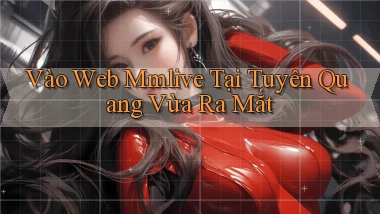 vào web mmlive tại Tuyên Quang vừa ra mắt