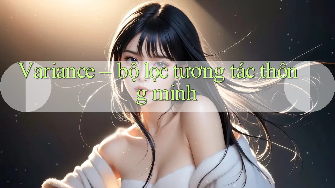 Variance – bộ lọc tương tác thông minh Variance – bộ lọc tương tác thông minh