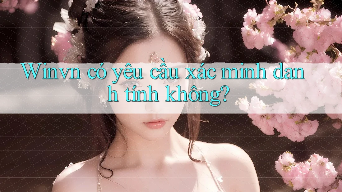 Winvn có yêu cầu xác minh danh tính không? Winvn có yêu cầu xác minh danh tính không?