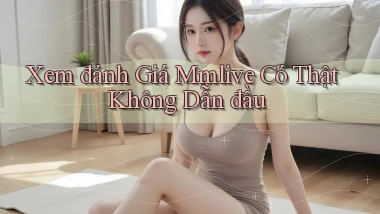 xem đánh giá mmlive có thật không dẫn đầu