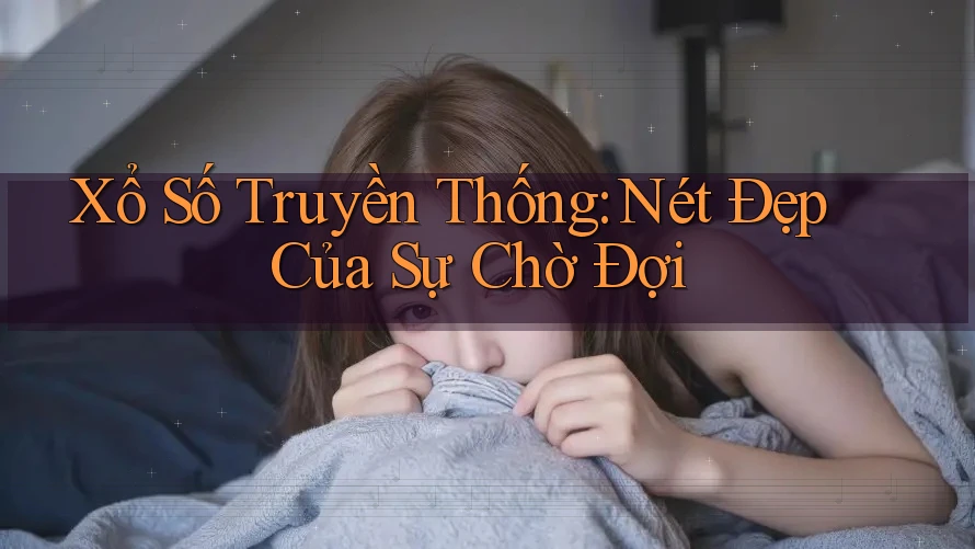 Xổ Số Truyền Thống: Nét Đẹp Của Sự Chờ Đợi Xổ Số Truyền Thống: Nét Đẹp Của Sự Chờ Đợi