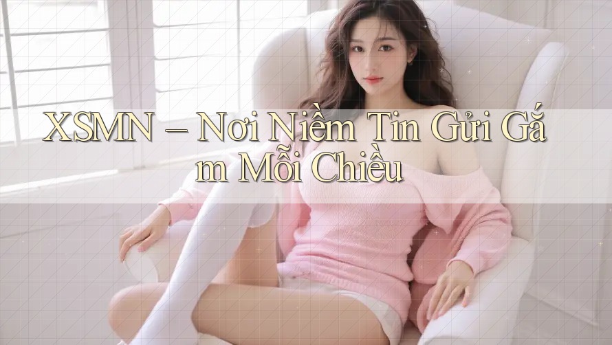 XSMN – Nơi Niềm Tin Gửi Gắm Mỗi Chiều